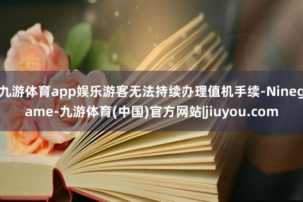 九游体育app娱乐游客无法持续办理值机手续-Ninegame-九游体育(中国)官方网站|jiuyou.com